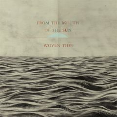 From the Mouth of the Sun - Woven Tide, Gen. 2012 From the Mouth of the Sun - Woven Tide