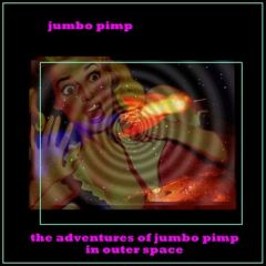 Jumbo Pimp - The Adventures of Jumbo Pimp in Outer Space, Apr. 2012 Jumbo Pimp - The Adventures of Jumbo Pimp in Outer Space