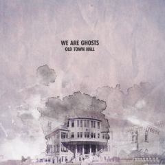 We Are Ghosts Old Town Hall